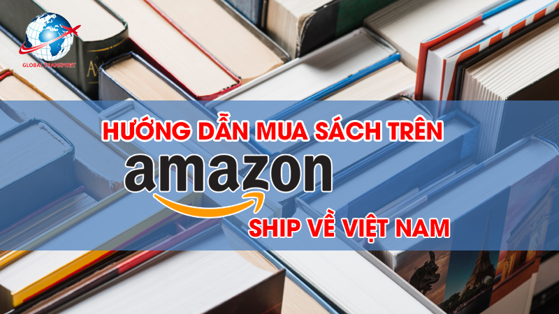Hướng dẫn tự mua sách trên Amazon ship về Việt Nam nhanh chóng